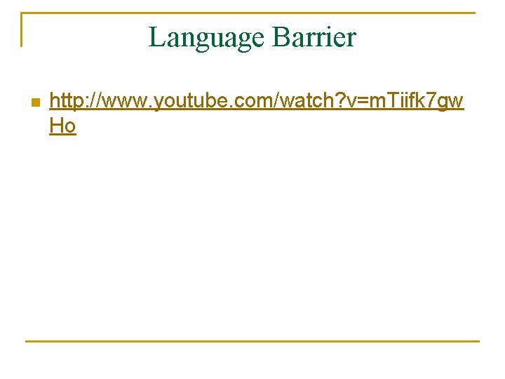 Language Barrier n http: //www. youtube. com/watch? v=m. Tiifk 7 gw Ho 