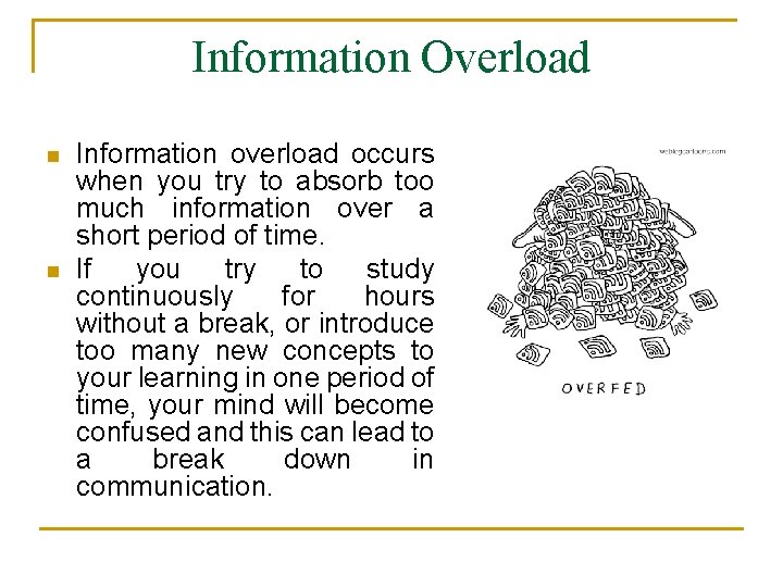 Information Overload n n Information overload occurs when you try to absorb too much