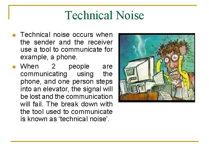 Technical Noise n n Technical noise occurs when the sender and the receiver use