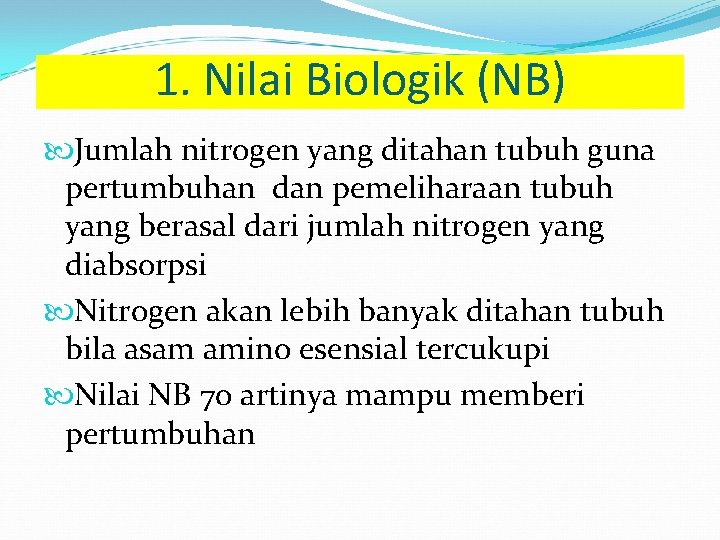 1. Nilai Biologik (NB) Jumlah nitrogen yang ditahan tubuh guna pertumbuhan dan pemeliharaan tubuh