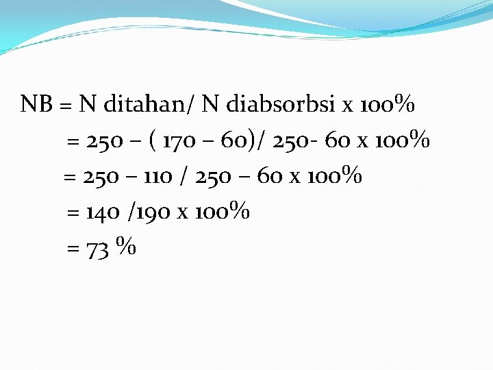 NB = N ditahan/ N diabsorbsi x 100% = 250 – ( 170 –