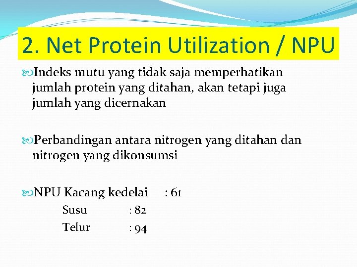 2. Net Protein Utilization / NPU Indeks mutu yang tidak saja memperhatikan jumlah protein