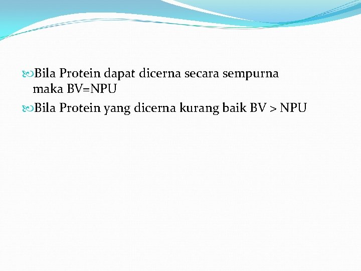  Bila Protein dapat dicerna secara sempurna maka BV=NPU Bila Protein yang dicerna kurang