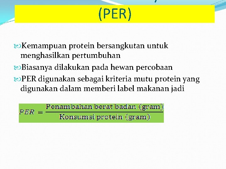 (PER) Kemampuan protein bersangkutan untuk menghasilkan pertumbuhan Biasanya dilakukan pada hewan percobaan PER digunakan