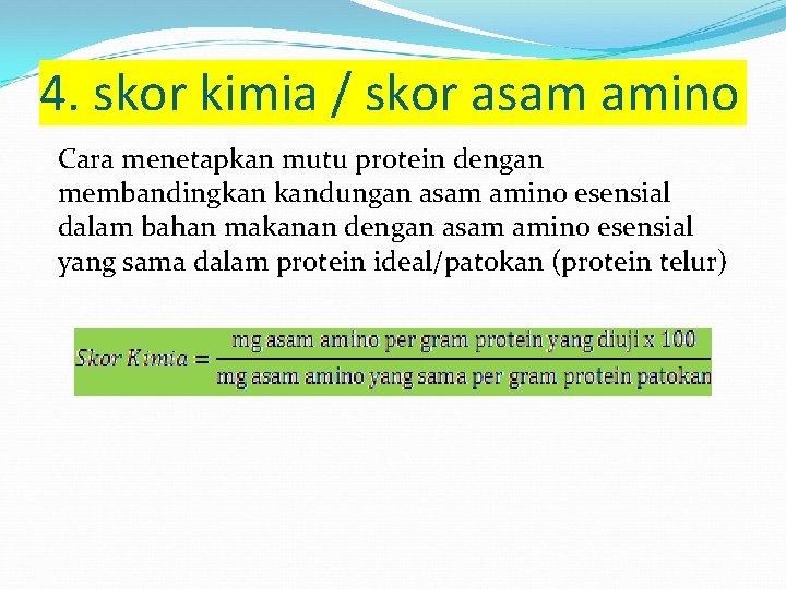 4. skor kimia / skor asam amino Cara menetapkan mutu protein dengan membandingkan kandungan