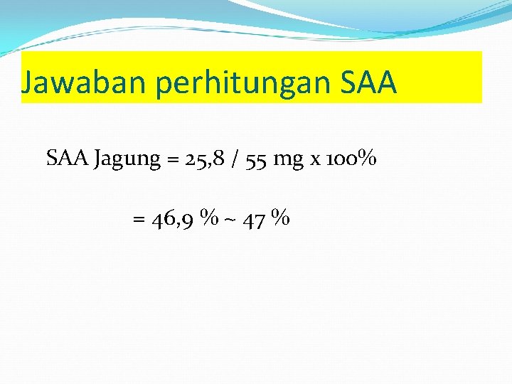 Jawaban perhitungan SAA Jagung = 25, 8 / 55 mg x 100% = 46,
