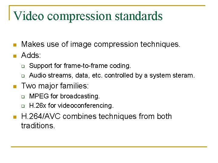 Video compression standards n n Makes use of image compression techniques. Adds: q q