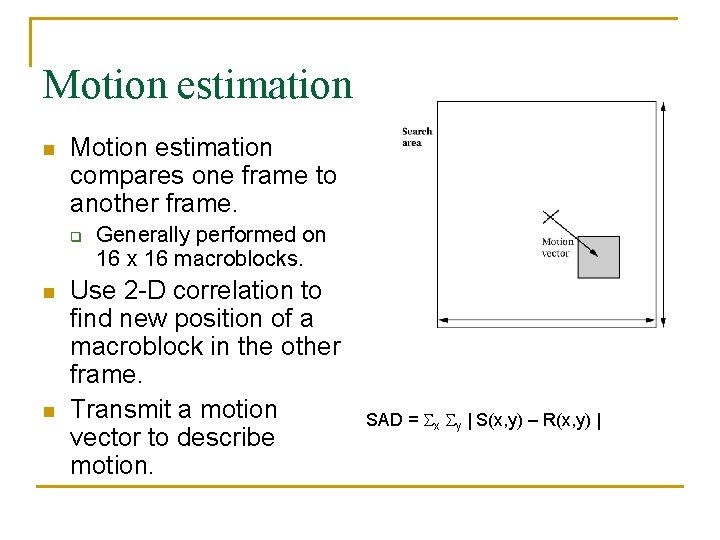 Motion estimation n Motion estimation compares one frame to another frame. q n n