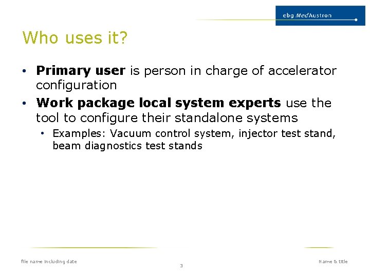 Who uses it? • Primary user is person in charge of accelerator configuration •