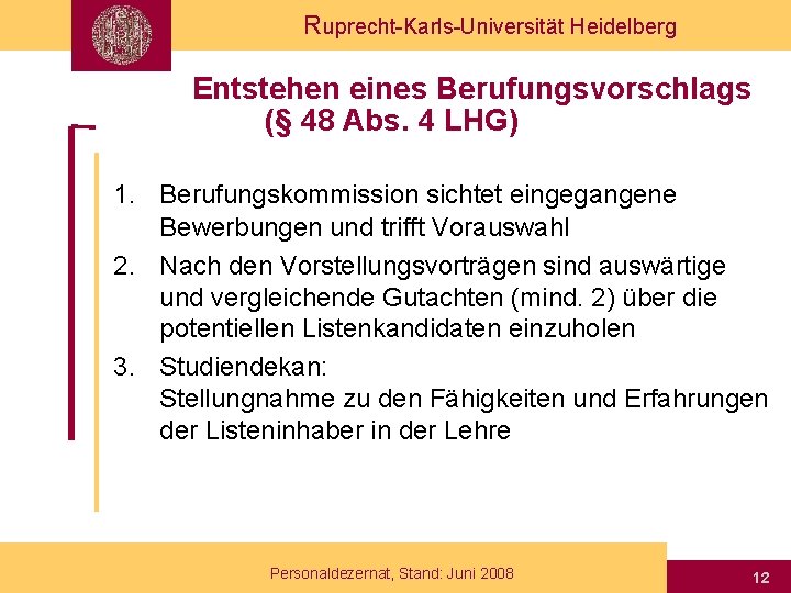 Ruprecht-Karls-Universität Heidelberg Entstehen eines Berufungsvorschlags (§ 48 Abs. 4 LHG) 1. Berufungskommission sichtet eingegangene
