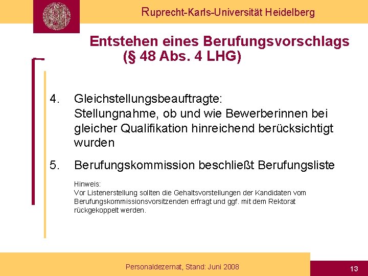 Ruprecht-Karls-Universität Heidelberg Entstehen eines Berufungsvorschlags (§ 48 Abs. 4 LHG) 4. Gleichstellungsbeauftragte: Stellungnahme, ob