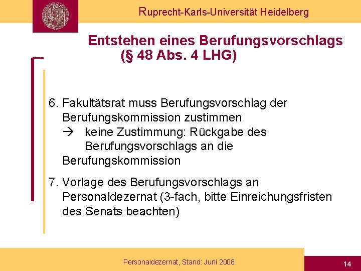 Ruprecht-Karls-Universität Heidelberg Entstehen eines Berufungsvorschlags (§ 48 Abs. 4 LHG) 6. Fakultätsrat muss Berufungsvorschlag