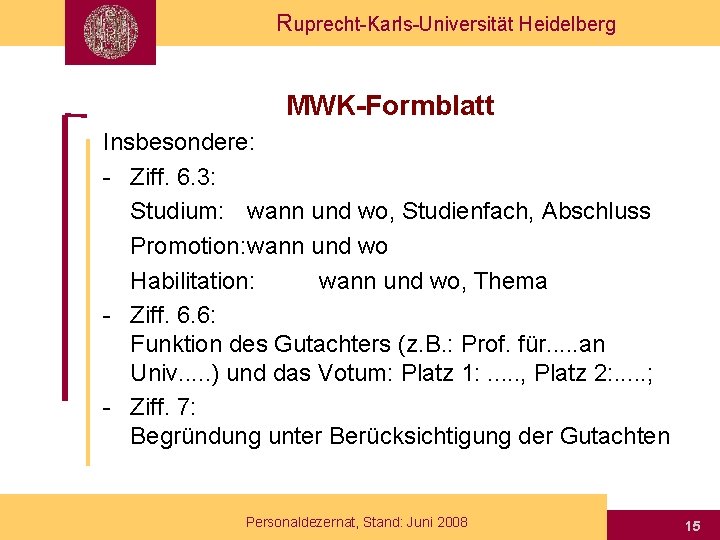 Ruprecht-Karls-Universität Heidelberg MWK-Formblatt Insbesondere: - Ziff. 6. 3: Studium: wann und wo, Studienfach, Abschluss