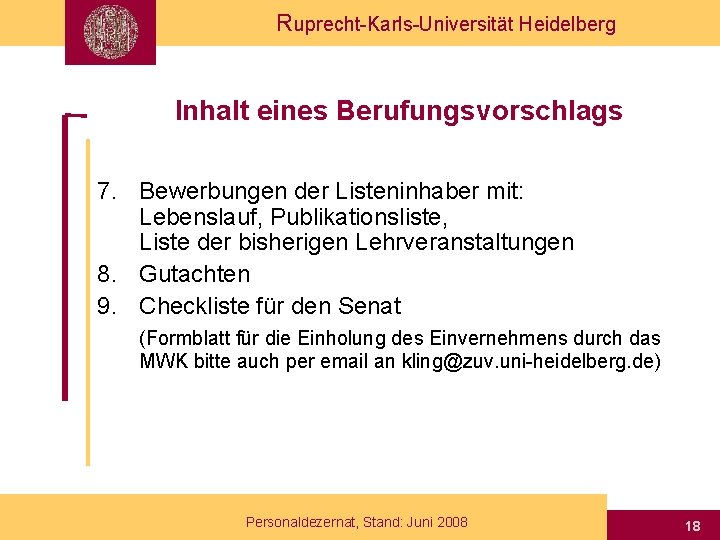 Ruprecht-Karls-Universität Heidelberg Inhalt eines Berufungsvorschlags 7. Bewerbungen der Listeninhaber mit: Lebenslauf, Publikationsliste, Liste der