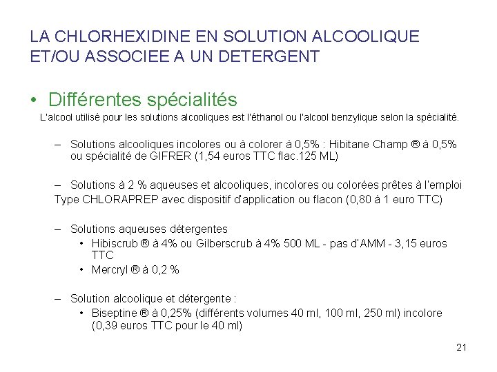 LA CHLORHEXIDINE EN SOLUTION ALCOOLIQUE ET/OU ASSOCIEE A UN DETERGENT • Différentes spécialités L’alcool