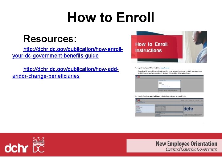 How to Enroll Resources: http: //dchr. dc. gov/publication/how-enrollyour-dc-government-benefits-guide http: //dchr. dc. gov/publication/how-addandor-change-beneficiaries 
