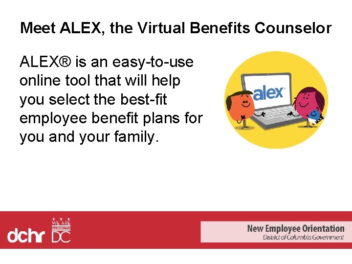 Meet ALEX, the Virtual Benefits Counselor ALEX® is an easy-to-use online tool that will