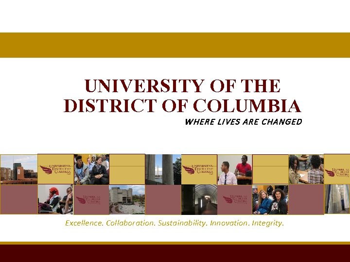 UNIVERSITY OF THE DISTRICT OF COLUMBIA WHERE LIVES ARE CHANGED Excellence. Collaboration. Sustainability. Innovation.