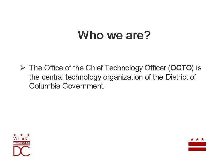 Who we are? Ø The Office of the Chief Technology Officer (OCTO) is the