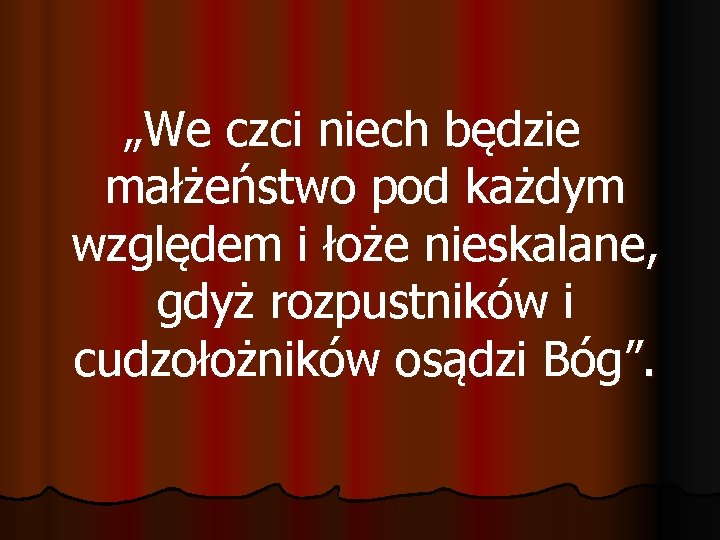 „We czci niech będzie małżeństwo pod każdym względem i łoże nieskalane, gdyż rozpustników i