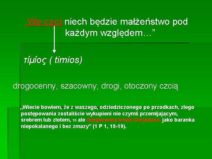 „We czci niech będzie małżeństwo pod każdym względem…” τίμίος ( timios) drogocenny, szacowny, drogi,