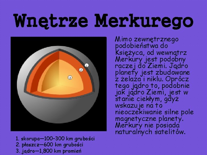 Wnętrze Merkurego 1. skorupa— 100– 300 km grubości 2. płaszcz— 600 km grubości 3.