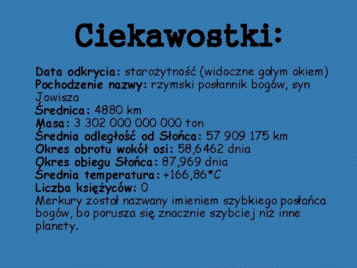 Ciekawostki: Data odkrycia: starożytność (widoczne gołym okiem) Pochodzenie nazwy: rzymski posłannik bogów, syn Jowisza