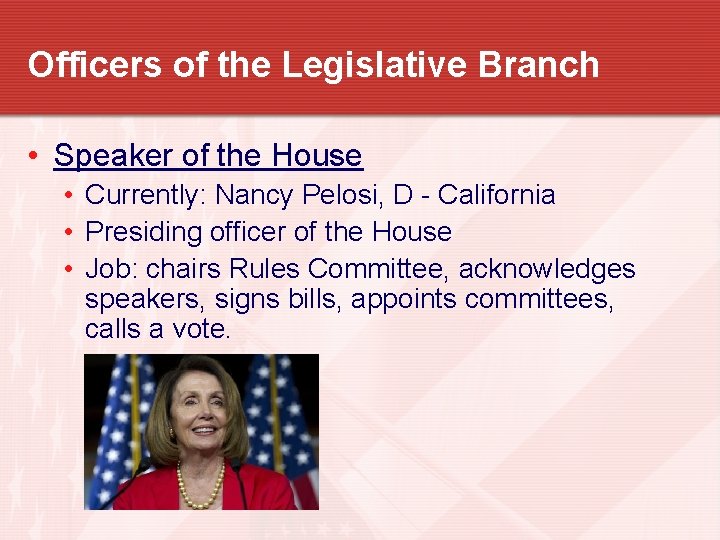 Officers of the Legislative Branch • Speaker of the House • Currently: Nancy Pelosi,