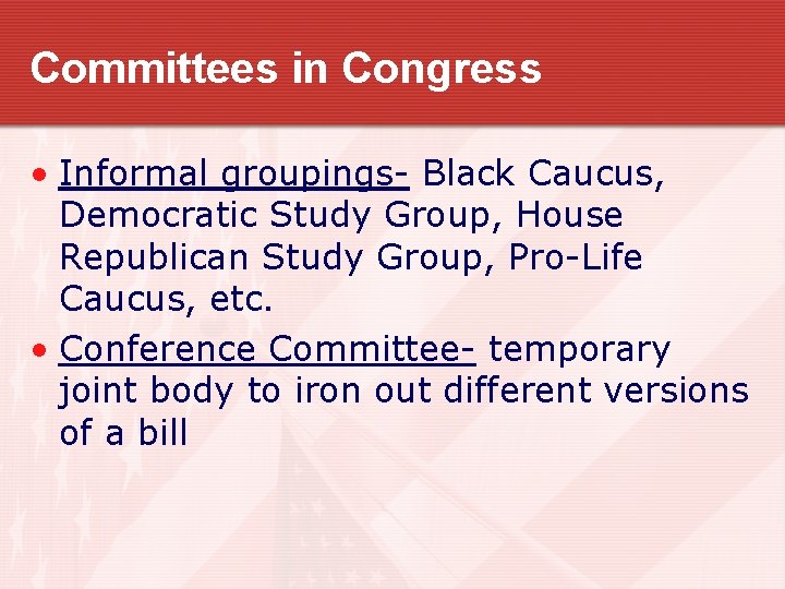 Committees in Congress • Informal groupings- Black Caucus, Democratic Study Group, House Republican Study Committees in Congress • Informal groupings- Black Caucus, Democratic Study Group, House Republican Study