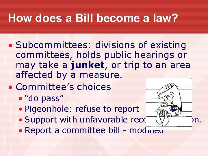 How does a Bill become a law? • Subcommittees: divisions of existing committees, holds How does a Bill become a law? • Subcommittees: divisions of existing committees, holds