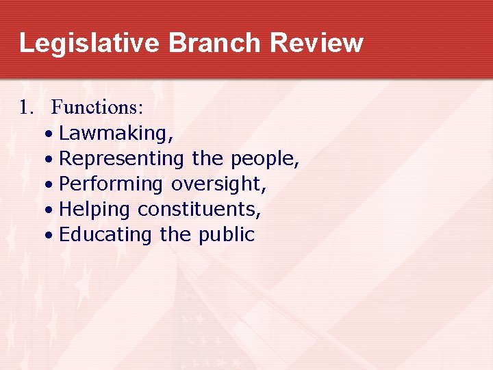 Legislative Branch Review 1. Functions: • Lawmaking, • Representing the people, • Performing oversight, Legislative Branch Review 1. Functions: • Lawmaking, • Representing the people, • Performing oversight,