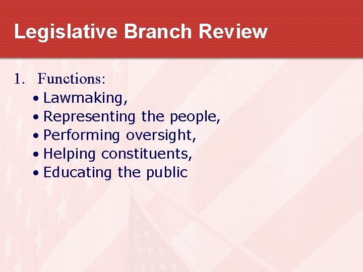 Legislative Branch Review 1. Functions: • Lawmaking, • Representing the people, • Performing oversight,