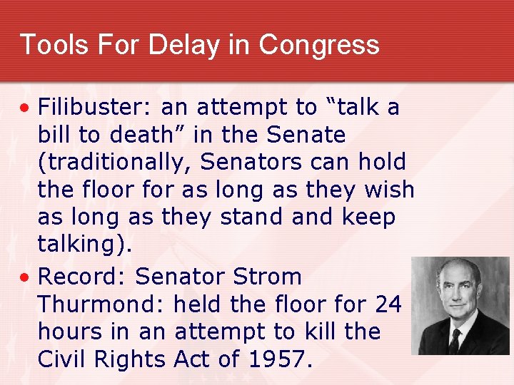 Tools For Delay in Congress • Filibuster: an attempt to “talk a bill to