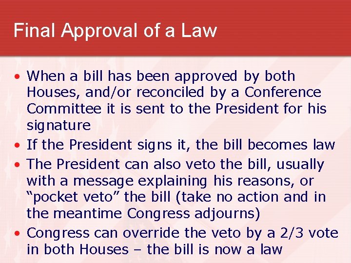 Final Approval of a Law • When a bill has been approved by both