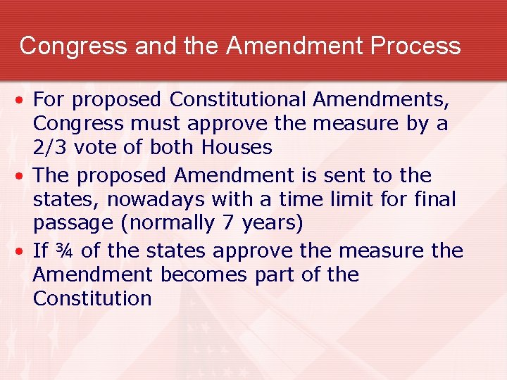 Congress and the Amendment Process • For proposed Constitutional Amendments, Congress must approve the