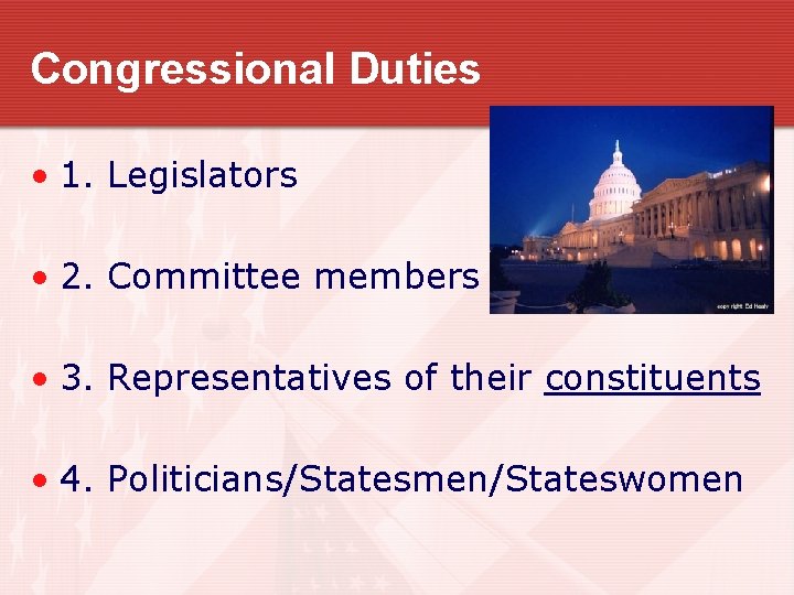 Congressional Duties • 1. Legislators • 2. Committee members • 3. Representatives of their