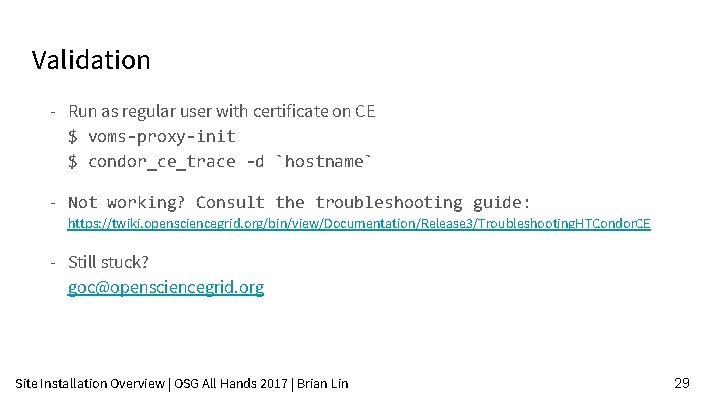 Validation - Run as regular user with certificate on CE $ voms-proxy-init $ condor_ce_trace