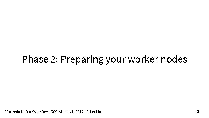 Phase 2: Preparing your worker nodes Site Installation Overview | OSG All Hands 2017