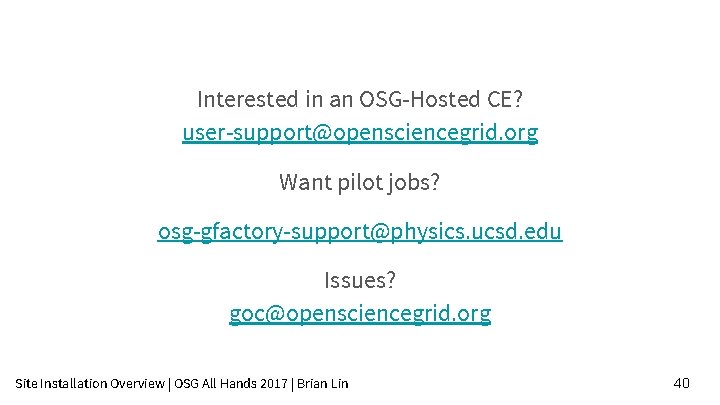 Interested in an OSG-Hosted CE? user-support@opensciencegrid. org Want pilot jobs? osg-gfactory-support@physics. ucsd. edu Issues?