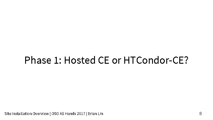 Phase 1: Hosted CE or HTCondor-CE? Site Installation Overview | OSG All Hands 2017