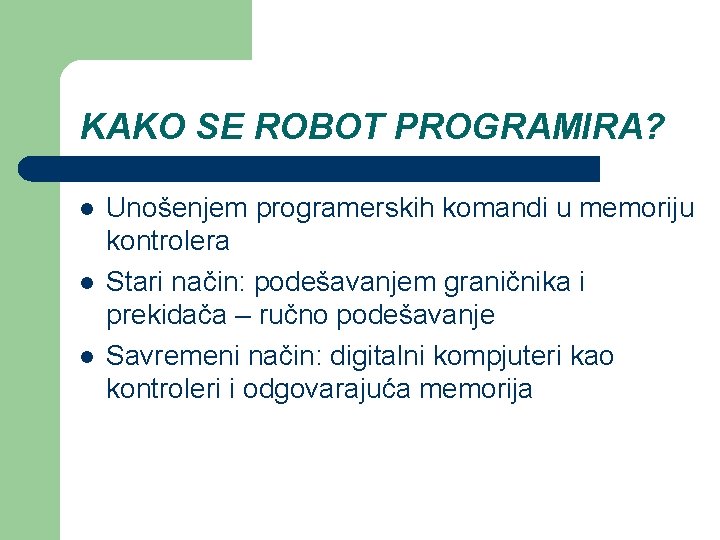 KAKO SE ROBOT PROGRAMIRA? l l l Unošenjem programerskih komandi u memoriju kontrolera Stari