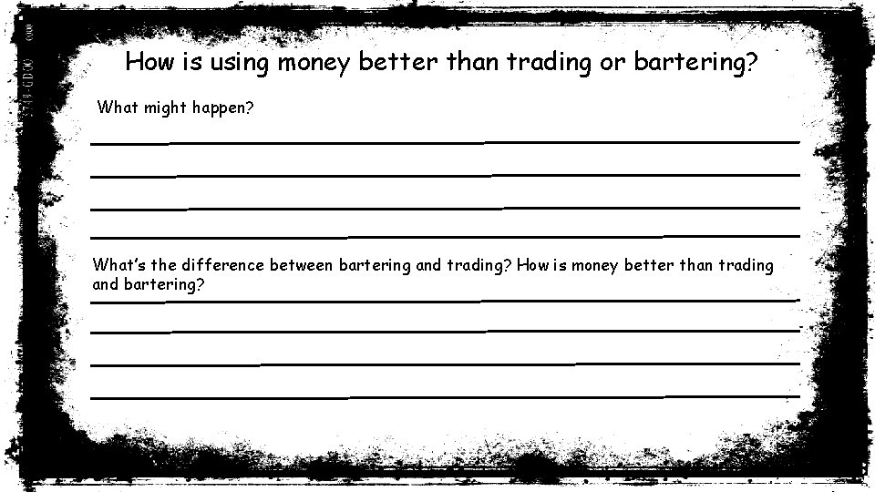 How is using money better than trading or bartering? What might happen? What’s the