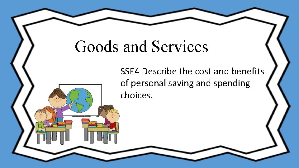 Goods and Services SSE 4 Describe the cost and benefits of personal saving and