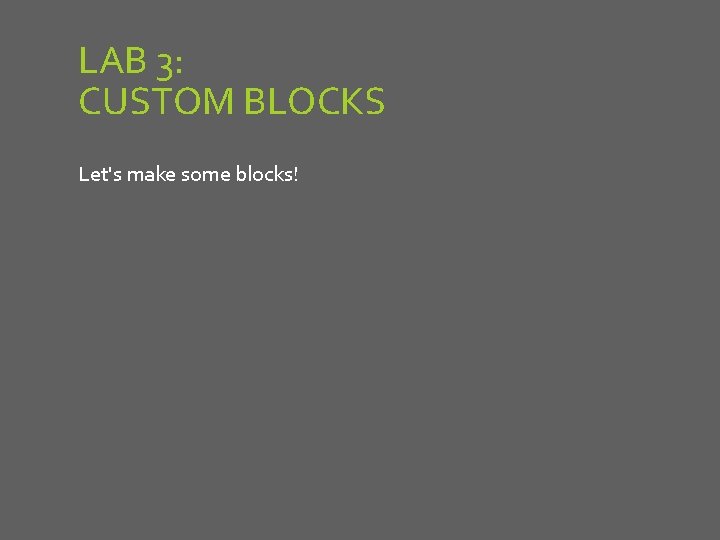 LAB 3: CUSTOM BLOCKS Let's make some blocks! 
