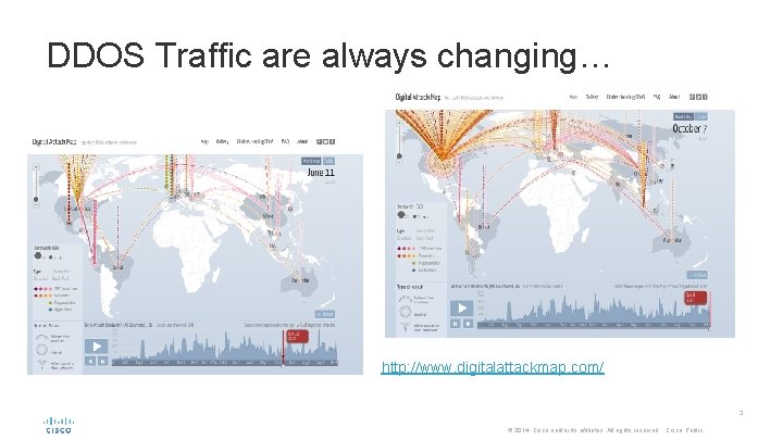 DDOS Traffic are always changing… http: //www. digitalattackmap. com/ 3 © 2014 Cisco and/or