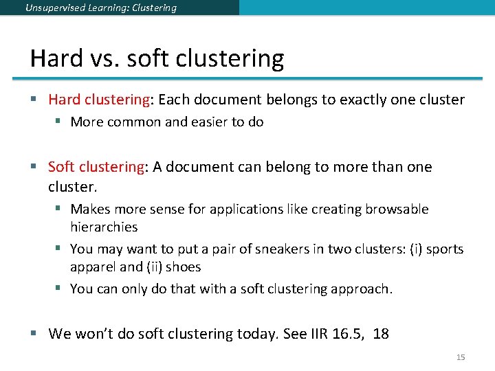 Unsupervised Learning: Clustering Hard vs. soft clustering § Hard clustering: Each document belongs to