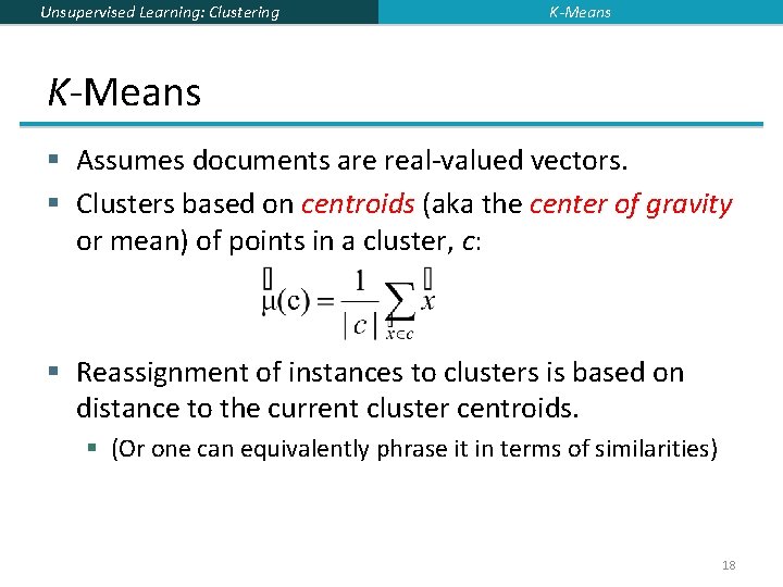 Unsupervised Learning: Clustering K-Means § Assumes documents are real-valued vectors. § Clusters based on