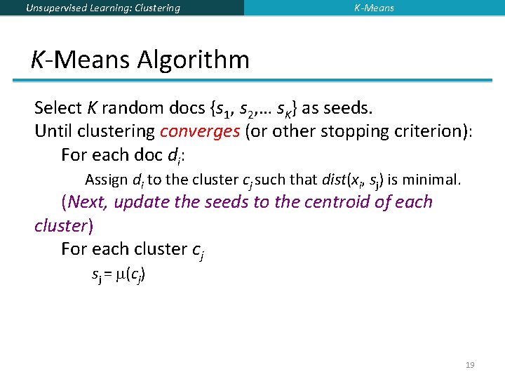 Unsupervised Learning: Clustering K-Means Algorithm Select K random docs {s 1, s 2, …