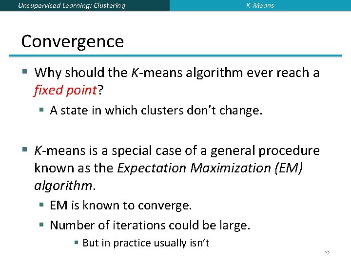 Unsupervised Learning: Clustering K-Means Convergence § Why should the K-means algorithm ever reach a