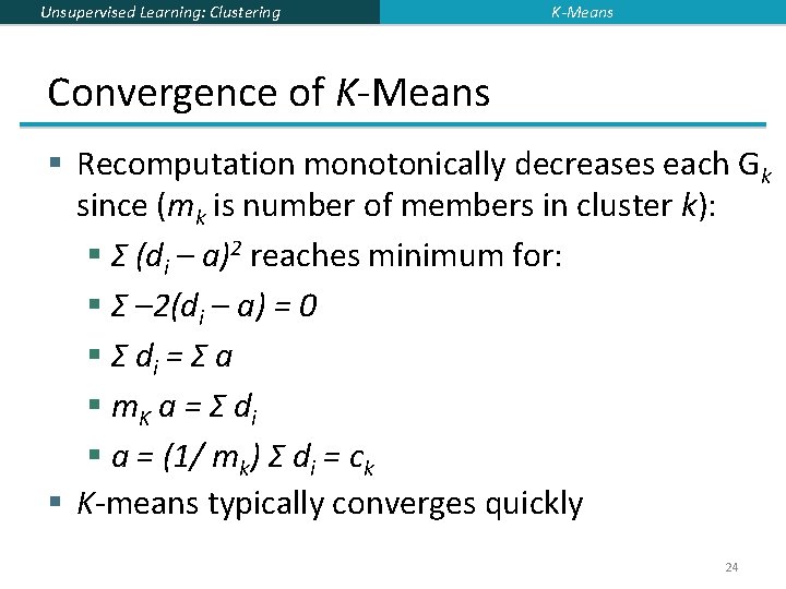 Unsupervised Learning: Clustering K-Means Convergence of K-Means § Recomputation monotonically decreases each Gk since